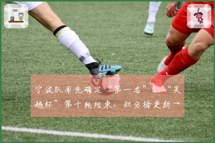 宁波队率先确定“第一名”！“吴越杯”第十轮结束，积分榜更新→